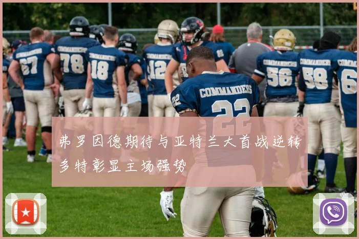 弗罗因德期待与亚特兰大首战逆转多特彰显主场强势