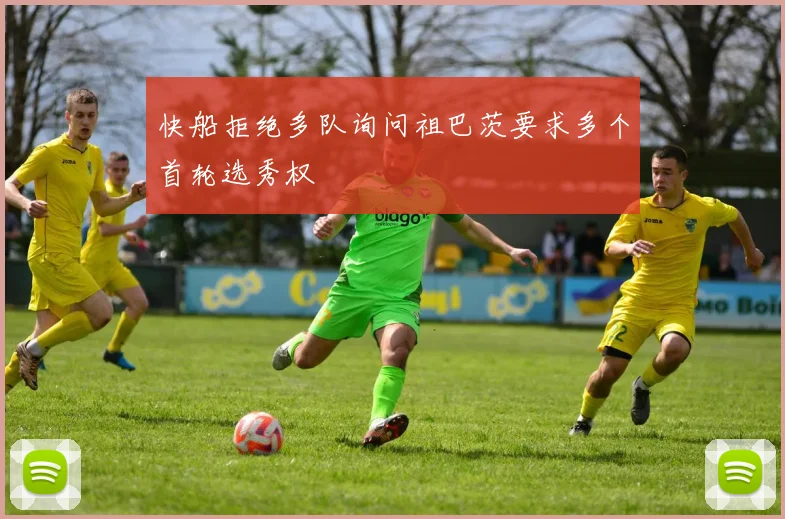 快船拒绝多队询问祖巴茨要求多个首轮选秀权