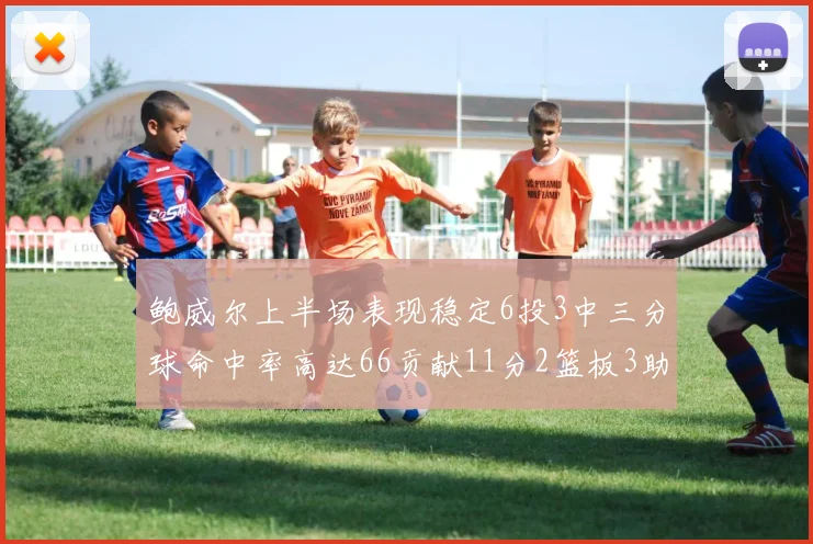 鲍威尔上半场表现稳定6投3中三分球命中率高达66贡献11分2篮板3助攻